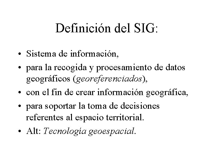 Definición del SIG: • Sistema de información, • para la recogida y procesamiento de