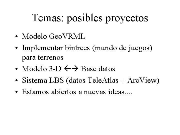 Temas: posibles proyectos • Modelo Geo. VRML • Implementar bintrees (mundo de juegos) para