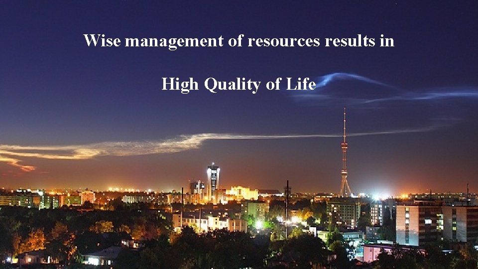 Wise management of resources results in High Quality of Life 