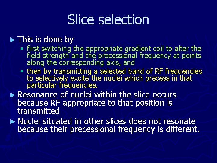 Slice selection ► This is done by § first switching the appropriate gradient coil