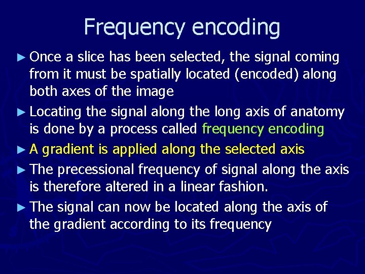 Frequency encoding ► Once a slice has been selected, the signal coming from it