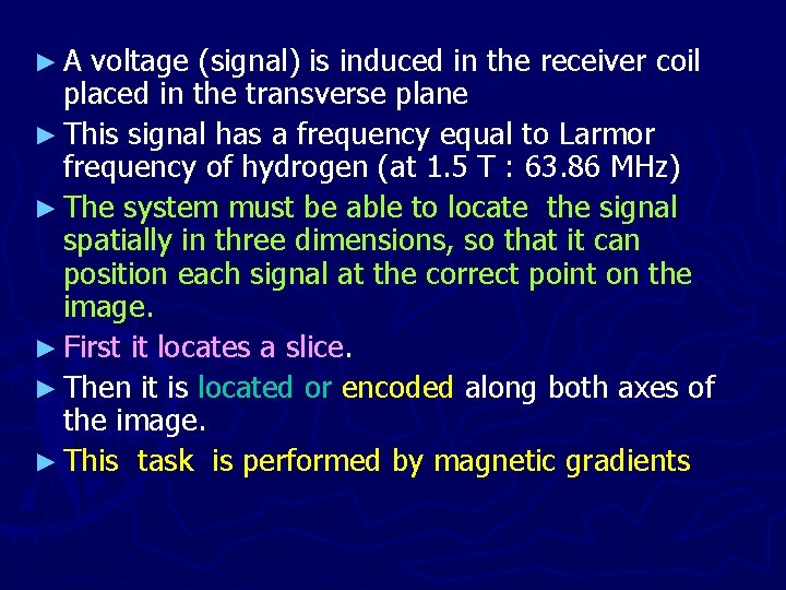 ►A voltage (signal) is induced in the receiver coil placed in the transverse plane