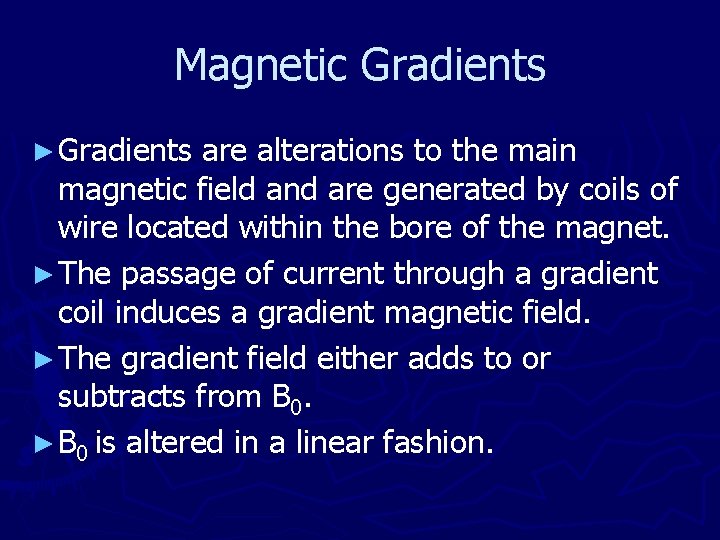Magnetic Gradients ► Gradients are alterations to the main magnetic field and are generated