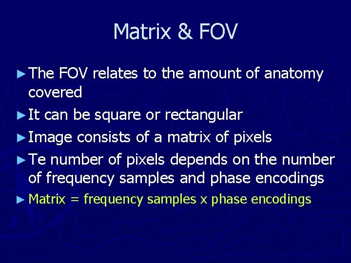 Matrix & FOV ► The FOV relates to the amount of anatomy covered ►