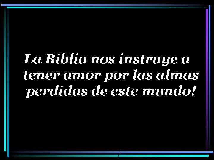La Biblia nos instruye a tener amor por las almas perdidas de este mundo!