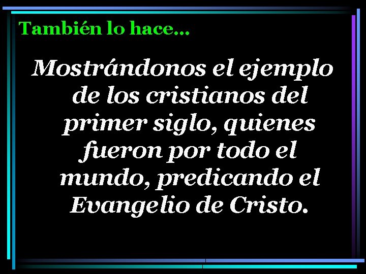 También lo hace… Mostrándonos el ejemplo de los cristianos del primer siglo, quienes fueron