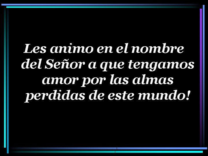 Les animo en el nombre del Señor a que tengamos amor por las almas