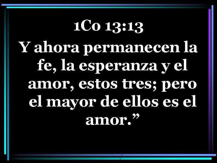 1 Co 13: 13 Y ahora permanecen la fe, la esperanza y el amor,