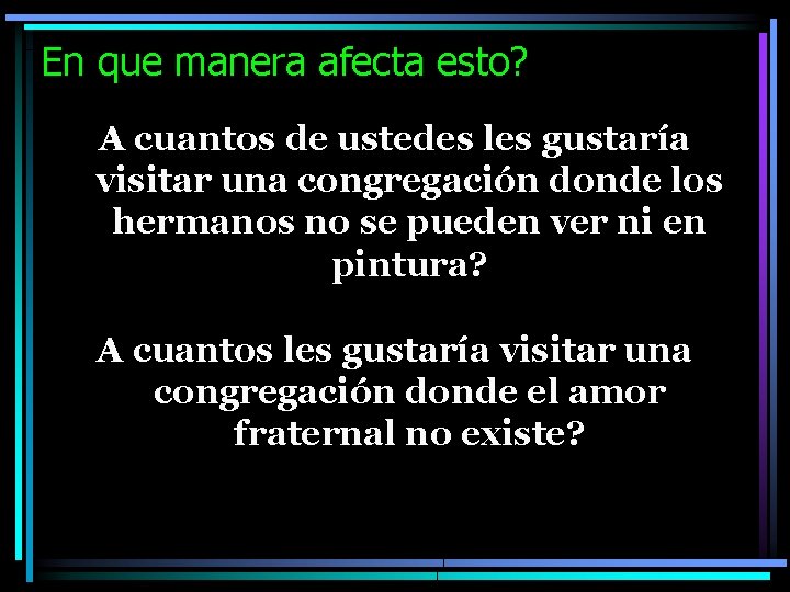 En que manera afecta esto? A cuantos de ustedes les gustaría visitar una congregación