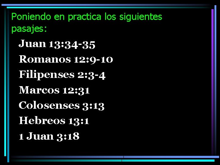 Poniendo en practica los siguientes pasajes: Juan 13: 34 -35 Romanos 12: 9 -10
