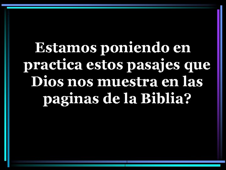 Estamos poniendo en practica estos pasajes que Dios nos muestra en las paginas de