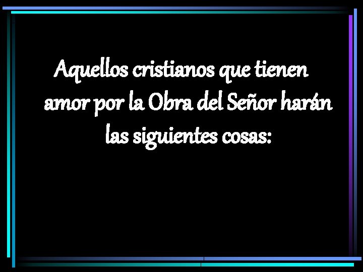 Aquellos cristianos que tienen amor por la Obra del Señor harán las siguientes cosas: