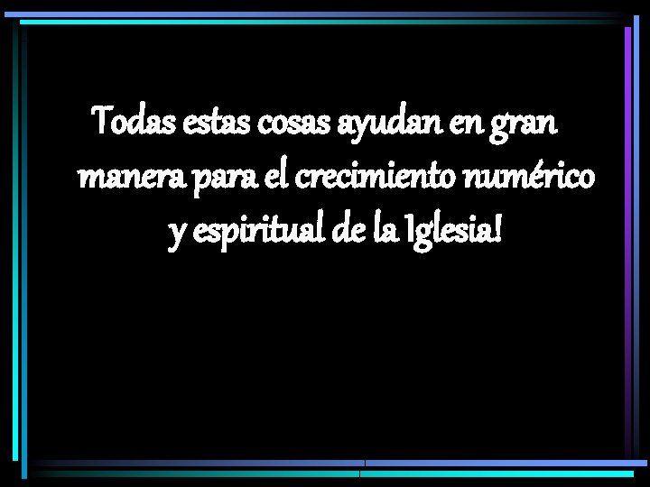 Todas estas cosas ayudan en gran manera para el crecimiento numérico y espiritual de
