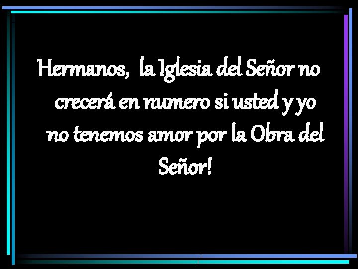 Hermanos, la Iglesia del Señor no crecerá en numero si usted y yo no
