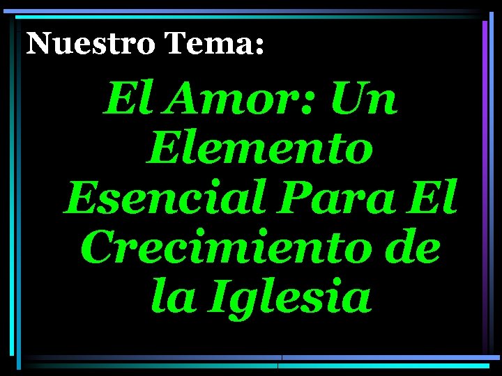 Nuestro Tema: El Amor: Un Elemento Esencial Para El Crecimiento de la Iglesia 