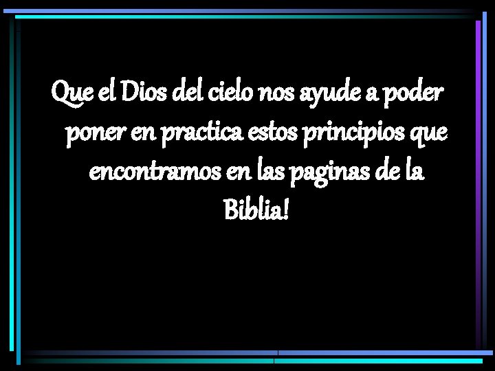 Que el Dios del cielo nos ayude a poder poner en practica estos principios