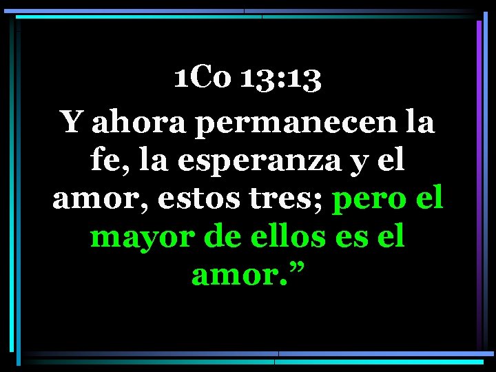 1 Co 13: 13 Y ahora permanecen la fe, la esperanza y el amor,