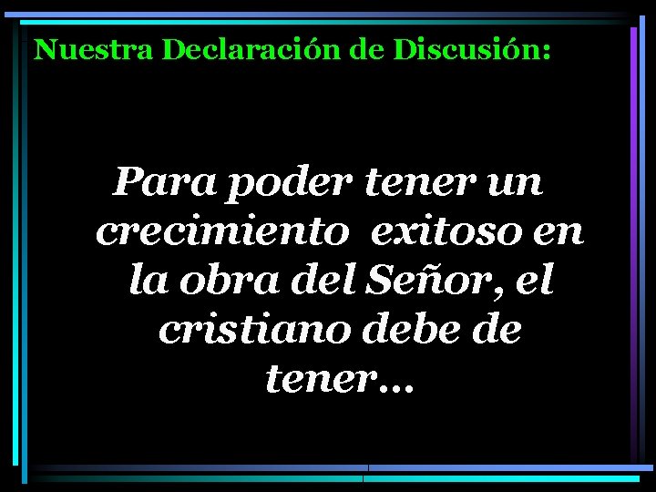 Nuestra Declaración de Discusión: Para poder tener un crecimiento exitoso en la obra del