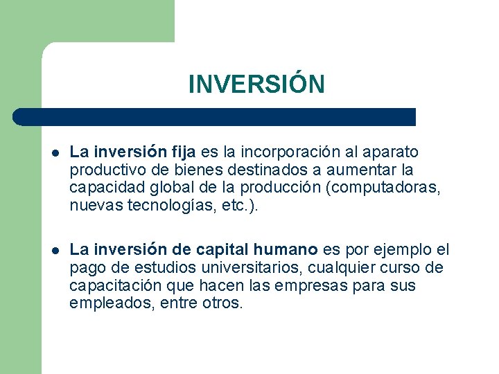 INVERSIÓN l La inversión fija es la incorporación al aparato productivo de bienes destinados