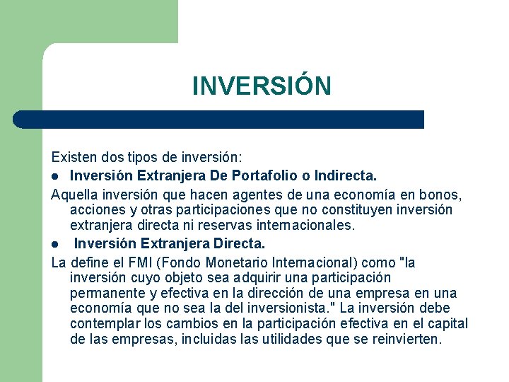 INVERSIÓN Existen dos tipos de inversión: l Inversión Extranjera De Portafolio o Indirecta. Aquella