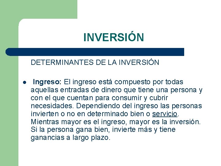 INVERSIÓN DETERMINANTES DE LA INVERSIÓN l Ingreso: El ingreso está compuesto por todas aquellas