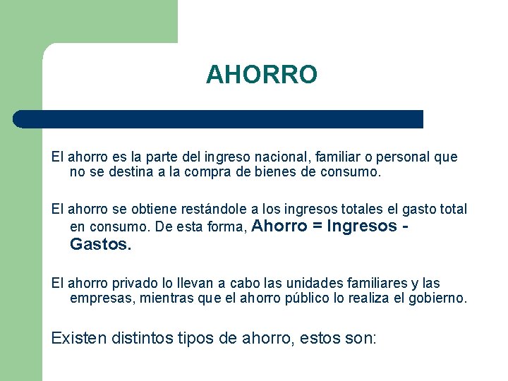 AHORRO El ahorro es la parte del ingreso nacional, familiar o personal que no