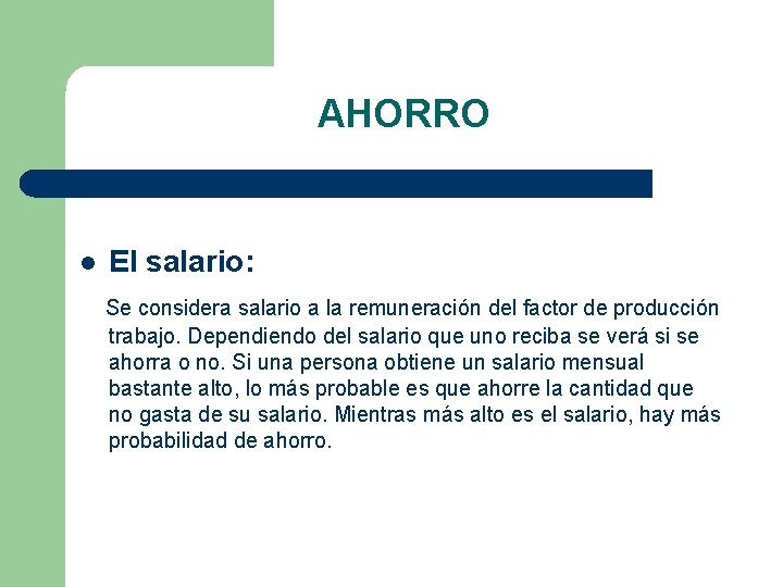 AHORRO l El salario: Se considera salario a la remuneración del factor de producción