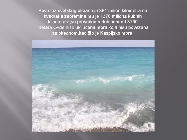 Površina svetskog okeana je 361 milion kilometra na kvadrat, a zapremina mu je 1370