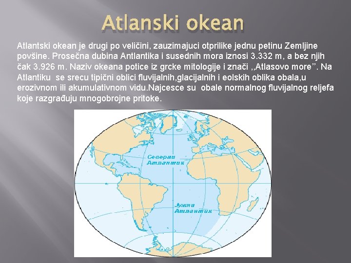 Atlanski okean Atlantski okean je drugi po veličini, zauzimajuci otprilike jednu petinu Zemljine povšine.