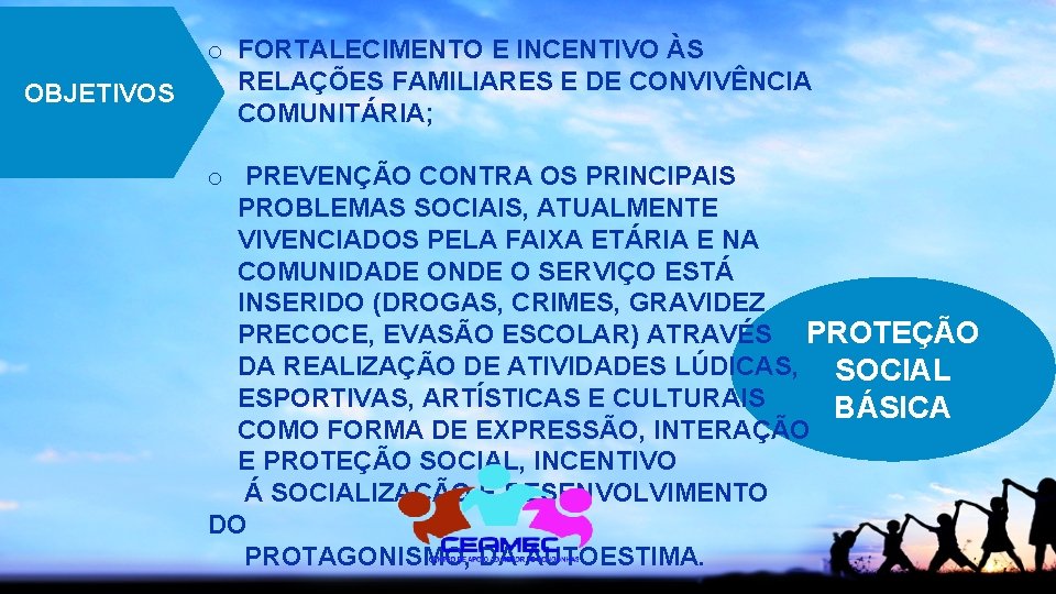 OBJETIVOS o FORTALECIMENTO E INCENTIVO ÀS RELAÇÕES FAMILIARES E DE CONVIVÊNCIA COMUNITÁRIA; o PREVENÇÃO