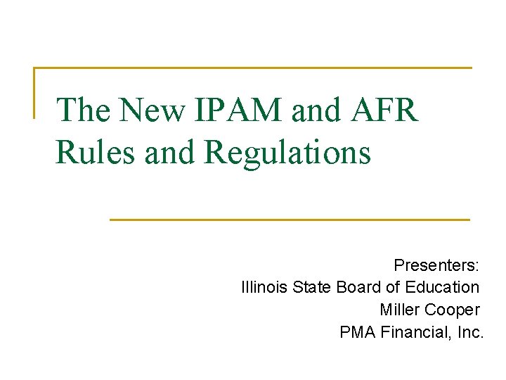 The New IPAM and AFR Rules and Regulations Presenters: Illinois State Board of Education