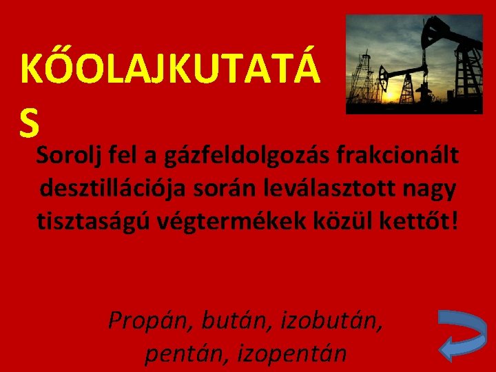 KŐOLAJKUTATÁ S Sorolj fel a gázfeldolgozás frakcionált desztillációja során leválasztott nagy tisztaságú végtermékek közül