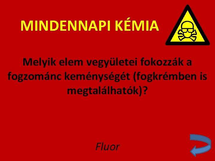 MINDENNAPI KÉMIA Melyik elem vegyületei fokozzák a fogzománc keménységét (fogkrémben is megtalálhatók)? Fluor 