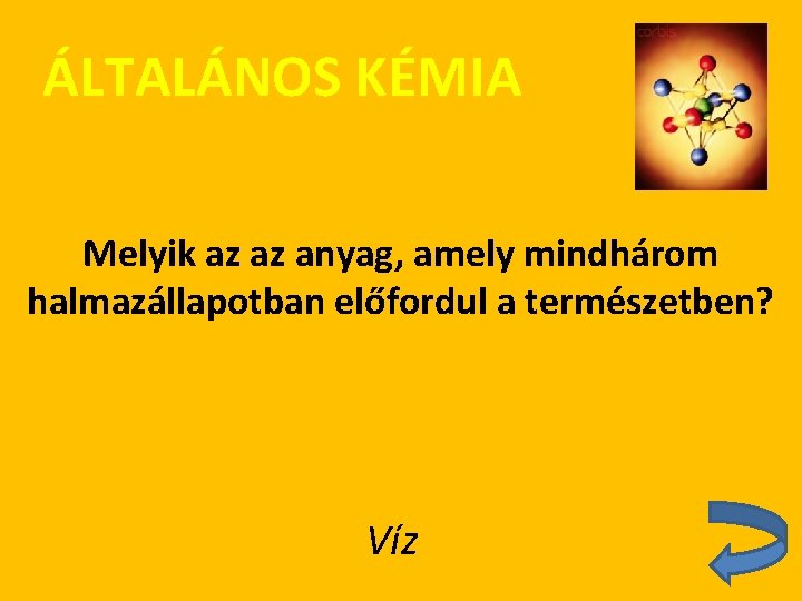 ÁLTALÁNOS KÉMIA Melyik az az anyag, amely mindhárom halmazállapotban előfordul a természetben? Víz 