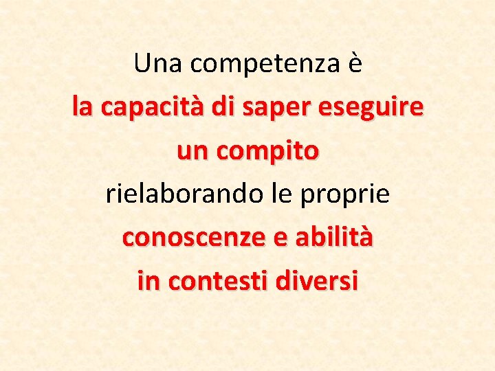 Una competenza è la capacità di saper eseguire un compito rielaborando le proprie conoscenze Una competenza è la capacità di saper eseguire un compito rielaborando le proprie conoscenze