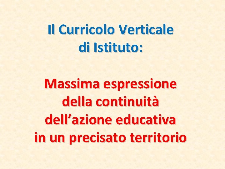 Il Curricolo Verticale di Istituto: Massima espressione della continuità dell’azione educativa in un precisato Il Curricolo Verticale di Istituto: Massima espressione della continuità dell’azione educativa in un precisato