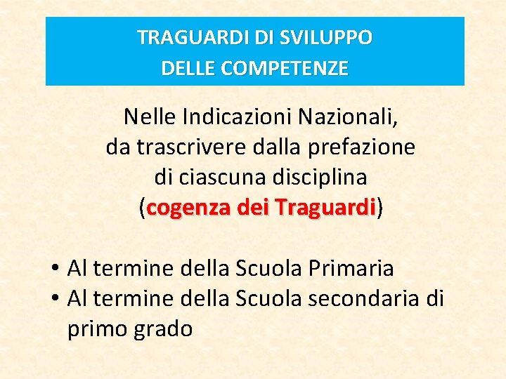 TRAGUARDI DI SVILUPPO DELLE COMPETENZE Nelle Indicazioni Nazionali, da trascrivere dalla prefazione di ciascuna TRAGUARDI DI SVILUPPO DELLE COMPETENZE Nelle Indicazioni Nazionali, da trascrivere dalla prefazione di ciascuna