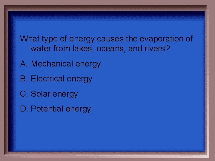What type of energy causes the evaporation of water from lakes, oceans, and rivers? What type of energy causes the evaporation of water from lakes, oceans, and rivers?