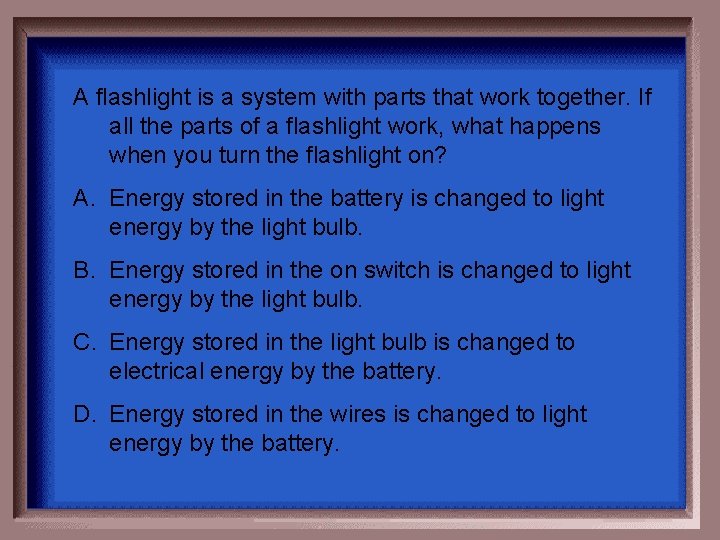 A flashlight is a system with parts that work together. If all the parts