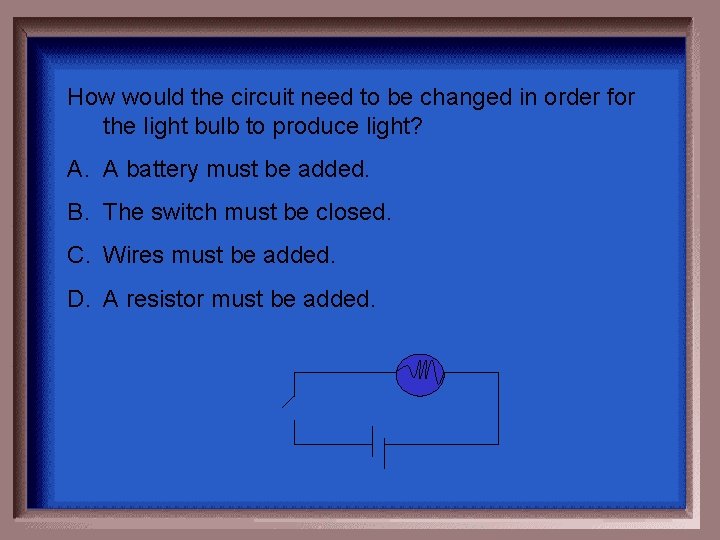 How would the circuit need to be changed in order for the light bulb