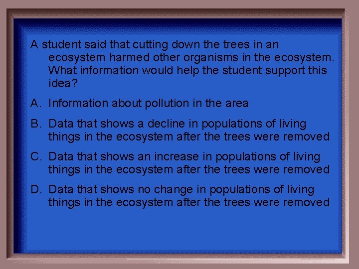 A student said that cutting down the trees in an ecosystem harmed other organisms