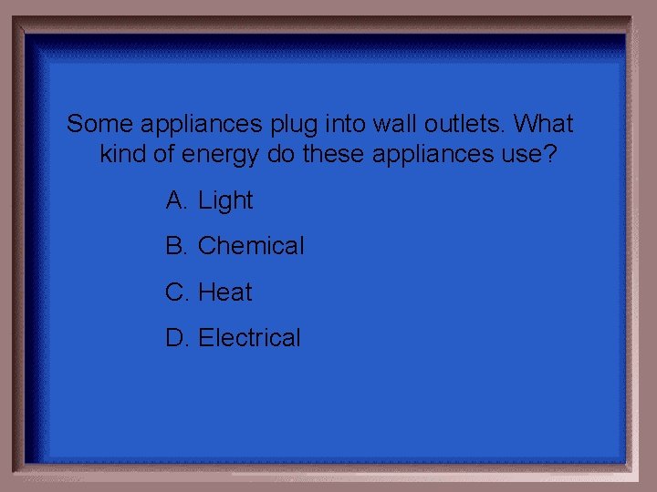 Some appliances plug into wall outlets. What kind of energy do these appliances use?