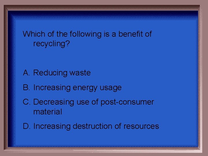 Which of the following is a benefit of recycling? A. Reducing waste B. Increasing