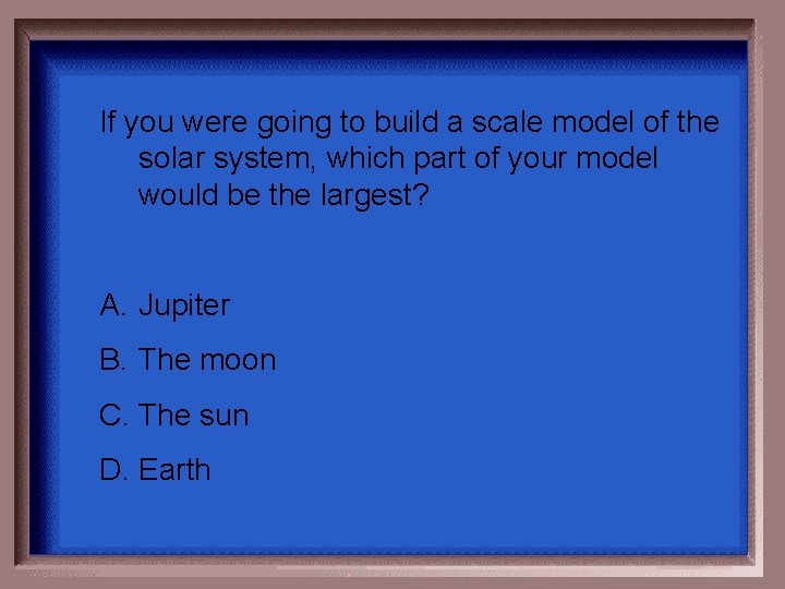 If you were going to build a scale model of the solar system, which If you were going to build a scale model of the solar system, which