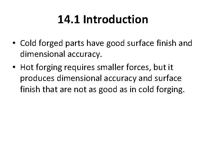 14. 1 Introduction • Cold forged parts have good surface finish and dimensional accuracy.