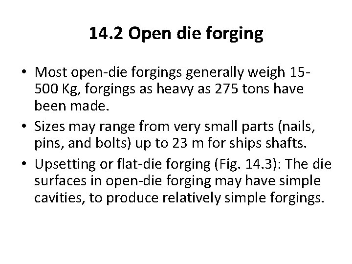 14. 2 Open die forging • Most open-die forgings generally weigh 15500 Kg, forgings