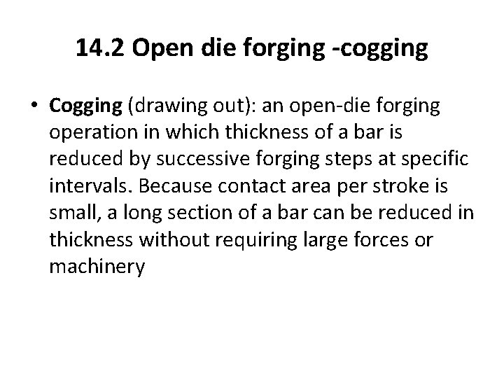14. 2 Open die forging -cogging • Cogging (drawing out): an open-die forging operation