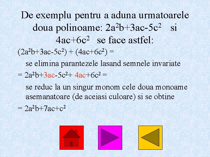 De exemplu pentru a aduna urmatoarele doua polinoame: 2 a 2 b+3 ac-5 c