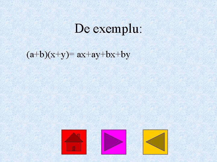 De exemplu: (a+b)(x+y)= ax+ay+bx+by 