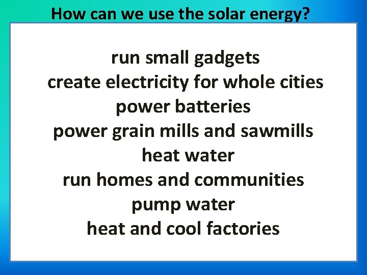 How can we use the solar energy? run small gadgets create electricity for whole